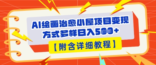 AI绘画治愈小屋项目,变现方式多样,小白也能操作(附详细教程)-安小熙网创平台