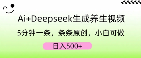 AI+Deepseek生成养生视频，5分钟一条，条条原创，小白可做，日入5张-安小熙网创平台