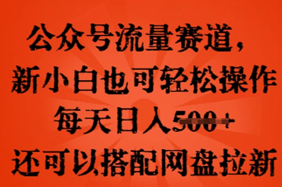 公众号流量赛道,新人小白也可轻松上手操作,每天日入100+,还可以搭配网盘拉新-安小熙网创平台