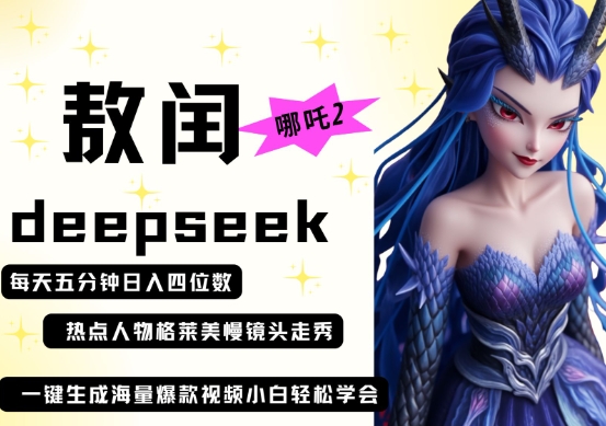 deepseek+哪吒2敖润姑姑走秀+爆款视频,起号快,爆款多,每天五分钟,日入四位数-安小熙网创平台