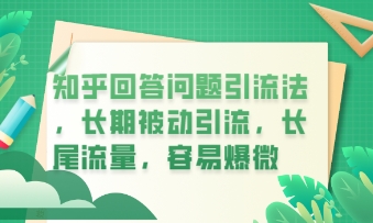 知乎回答问题引流法，长期被动引流，长尾流量，私域变现必学课程-安小熙网创平台