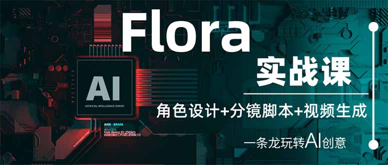 (14225期)Flora实战课:角色设计+分镜脚本+视频生成,一条龙玩转AI创意-安小熙网创平台