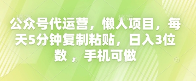 公众号代运营,懒人项目,每天5分钟复制粘贴,日入3位数 ,手机可做-安小熙网创平台