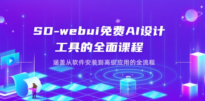 (14324期)SD-webui免费AI设计工具的全面课程,涵盖从软件安装到高级应用的全流程-安小熙网创平台
