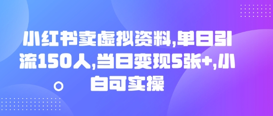 小红书卖虚拟资料,单日引流150人,当日变现5张+,小白可实操-安小熙网创平台