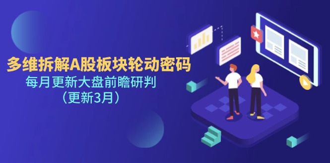 (14213期)多维拆解A股板块轮动密码,每月更新大盘前瞻研判(更新3月)-安小熙网创平台