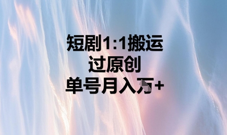 短剧1比1搬运过原创,单号月入W+-安小熙网创平台