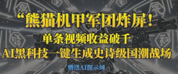 熊猫机甲军团炸屏,单条视频收益破千,AI黑科技一键生成史诗级国潮战场-安小熙网创平台