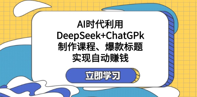 （14149期）某付费文：AI时代利用DeepSeek+ChatGPk制作课程、爆款标题，实现自动赚钱-安小熙网创平台