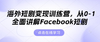 海外短剧变现训练营，从0-1全面讲解Facebook短剧-安小熙网创平台