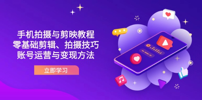 (14296期)抖音手机拍摄与剪映教程:零基础剪辑、拍摄技巧到账号运营与变现方法-安小熙网创平台
