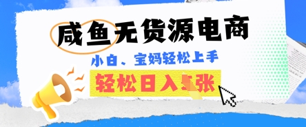 咸鱼电商,无货源也可做,绝对的蓝海电商项目,暴力赛道,小白也能轻松日入多张-安小熙网创平台