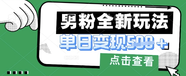 最新男粉暴力变现项目实操版教程，小白也能轻松上手，月入1w【揭秘】-安小熙网创平台