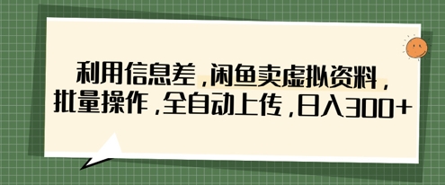 利用信息差,闲鱼卖虚拟资料,批量操作,全自动上传,日入3张-安小熙网创平台