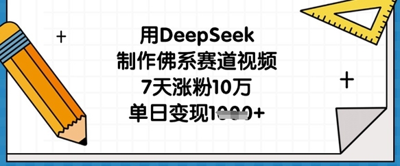 用DeepSeek制作佛系赛道视频,7天涨粉10万,单日变现1k-安小熙网创平台