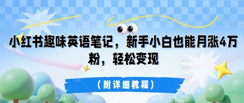 小红书趣味英语笔记，新手小白也能月涨4W粉，轻松变现(附详细教程)-安小熙网创平台
