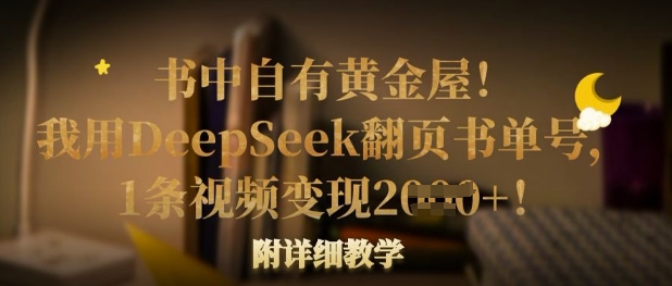 书中自有黄金屋！我用DeepSeek翻页书单号，1条视频变现多张！附详细教学-安小熙网创平台