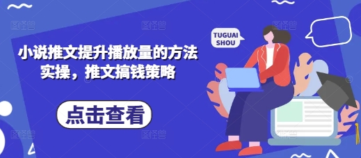 小说推文提升播放量的方法实操,推文搞钱策略-安小熙网创平台