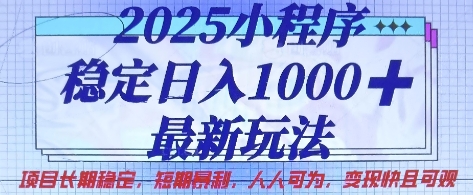 2025小程序稳定日入1k,最新玩法项目长期稳定,短期是利,人人可为,变现快且可观【揭秘】-安小熙网创平台