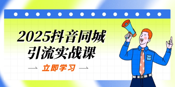 （14297期）2025抖音同城引流实战课：单店模型+团购爆款逻辑，快速提升POI热度分-安小熙网创平台