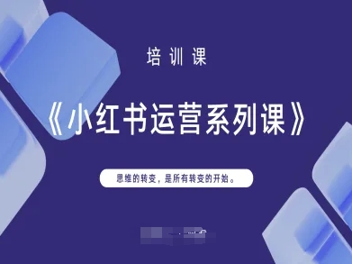 小红书运营系列课,思维的转变,是所有转变的开始-安小熙网创平台