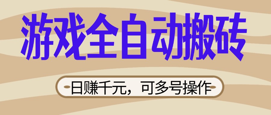 (14150期)游戏全自动搬砖,日赚千元,可多号操作,新手小白宝妈躺赚-安小熙网创平台