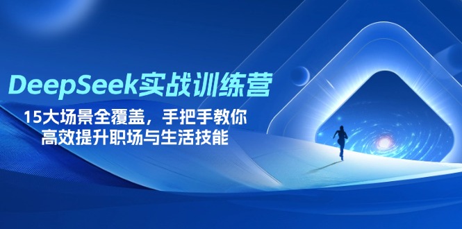 （14236期）DeepSeek实战训练营，15大场景全覆盖，手把手教你高效提升职场与生活技能-安小熙网创平台